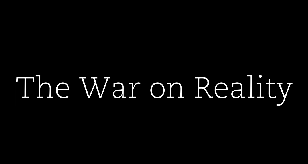 The war on reality