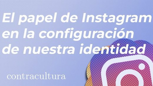 El papel de Instagram en la configuración de nuestra identidad