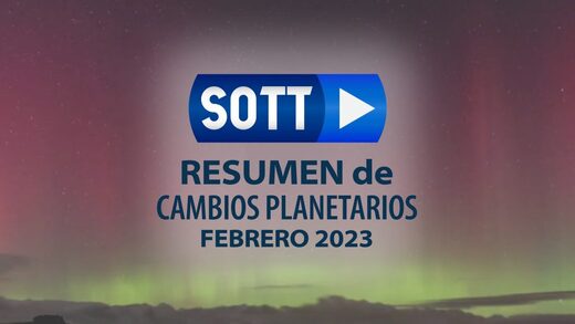 Resumen SOTT de cambios planetarios - Febrero 2023: Clima extremo, agitación planetaria y bolas de fuego