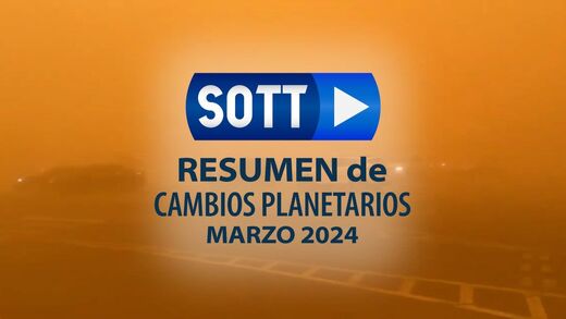Resumen SOTT de cambios planetarios - Marzo 2024: Clima extremo, agitación planetaria y bolas de fuego
