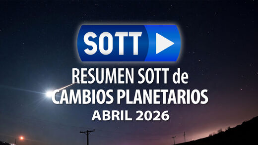 Resumen SOTT de cambios planetarios - Abril 2026: Clima extremo, agitación planetaria y bolas de fuego